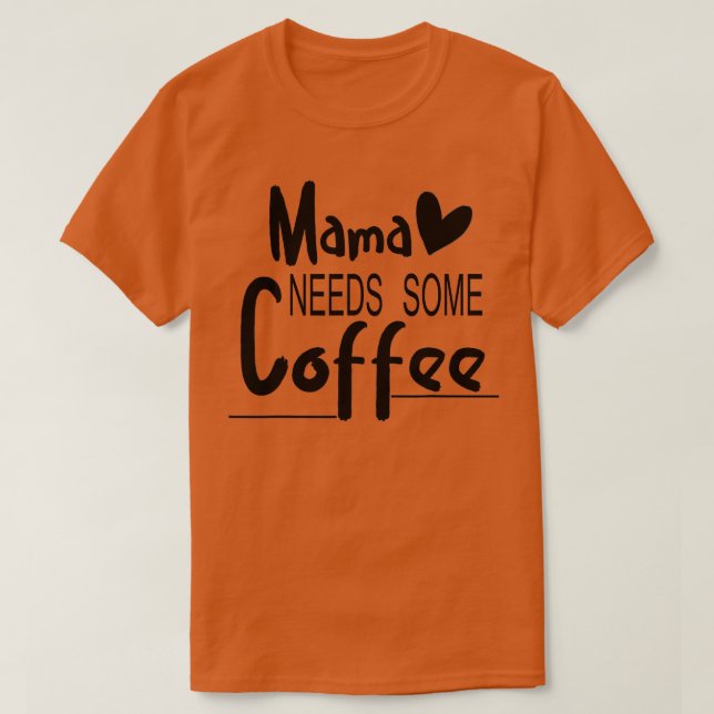 Mama Needs Some Coffee Great Mother's Day Gift for T-Shirt (Design Front)