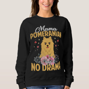 Mama Pomeranian Need S No Drama Funny Amp Cute Mum Sweatshirt