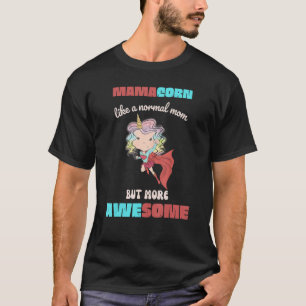 Mamacorn Like A Normal But More Awesome Unicorn T-Shirt