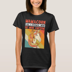 Mamacorn Like A Normal Mom But More Awesome Unicor T-Shirt