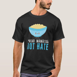 Mamaliga Romanian Moldovan Porridge Polenta Romani T-Shirt