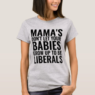 MAMA'S DONT LET BABIES GROW UP LIBERALS T-SHIRTS