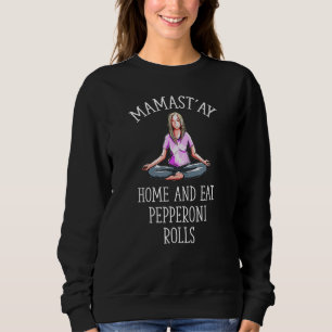 Mamast'ay Home and Eat Pepperoni Rolls  Yoga Humou Sweatshirt