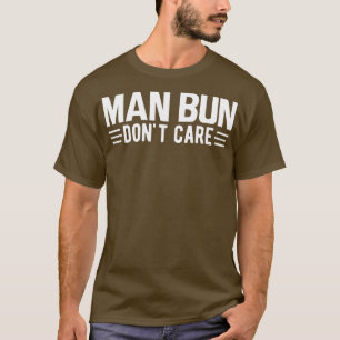 Man bun dont care w T-Shirt