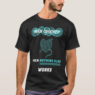 Man Crochet when nothing else works 1 T-Shirt