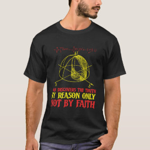 Man discover the truth by reason only not by faith T-Shirt