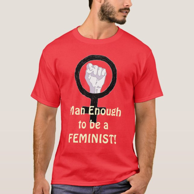 Man Enough 2 B A FEMINIST! t-shirt (Front)