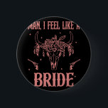 Man I Feel Like A Bride Bachelorette Party Cowgirl 6 Cm Round Badge<br><div class="desc">Man I Feel Like A Bride Bachelorette Party Cowgirl Bride</div>
