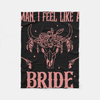 Man I Feel Like A Bride Bachelorette Party Cowgirl Fleece Blanket