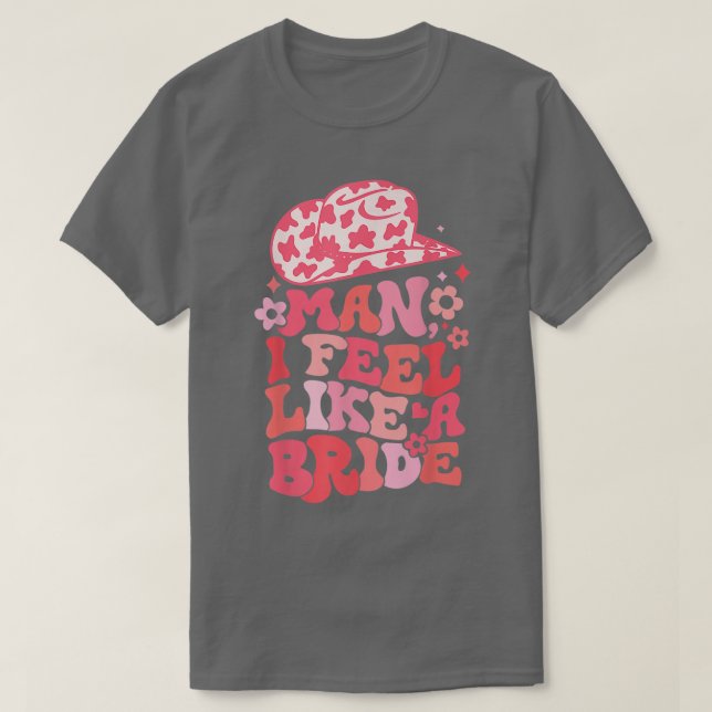 Man I Feel Like A Bride Bachelorette Pink Country  T-Shirt (Design Front)
