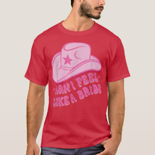 Man I Feel Like a Bride, Cowboy Hat, Cowgirl gift  T-Shirt