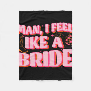 Man I Feel Like A Bride Cowgirl Hat Boots Bachelor Fleece Blanket