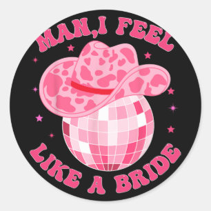 Man I Feel Like A Bride Cowgirl Hat Disco Bachelor Classic Round Sticker
