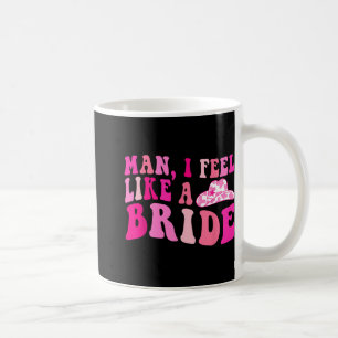 Man I Feel Like A Bride Cowgirls Let's Go Girls Ba Coffee Mug