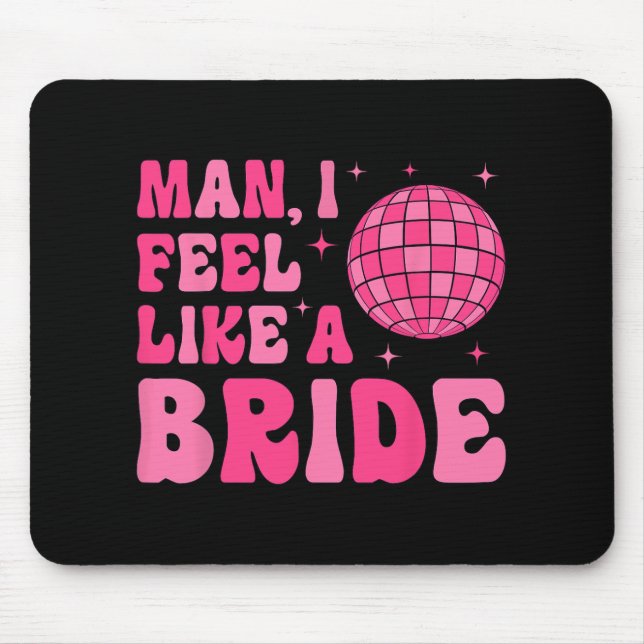 Man I Feel Like A Bride Disco Groovy Bachelorette  Mouse Pad (Front)