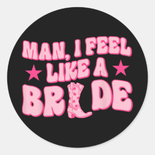 Man I Feel Like A Bride Getting Hitched Western Ba Classic Round Sticker
