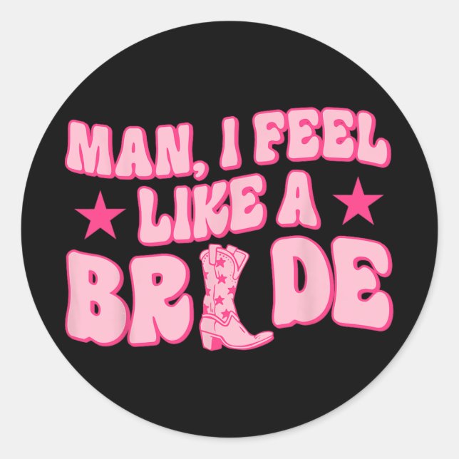 Man I Feel Like A Bride Getting Hitched Western Ba Classic Round Sticker (Front)