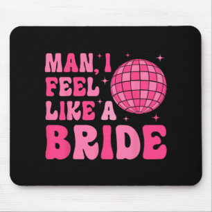 Man I Feel Like A Bride Groovy Disco Bachelorette  Mouse Pad