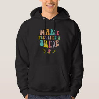 Man I Feel Like A Bride & Lets Go Girls Bacheloret Hoodie