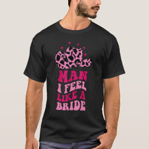 Man I Feel Like A Bride Retro Cowboy Hat Western C T-Shirt