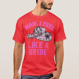 Man I Feel Like A Bride Retro Pink Cowboy Hat  T-Shirt
