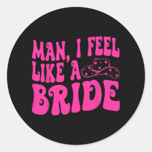 Man I Feel Like A Bride Western Cowgirl Hat Bachel Classic Round Sticker