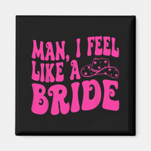 Man I Feel Like A Bride Western Cowgirl Hat Bachel Magnet