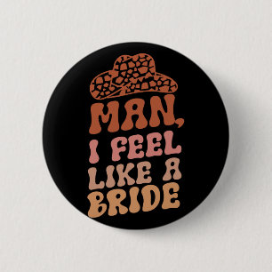 Man I Feel Like A Bride Women Cowboy Hat Western C 6 Cm Round Badge