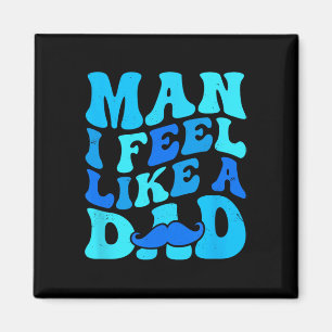 Man I Feel Like A Dad Father&#; s Day By Man Daddy Magnet