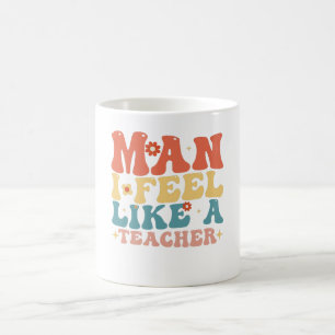 Man I Feel Like A Teacher Back To School Coffee Mug