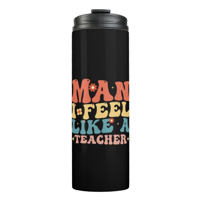 Man I Feel Like A Teacher Back To School Thermal Tumbler (Front)