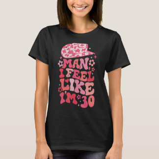 Man I Feel like I m 30 Western 30th Birthday 30th  T-Shirt