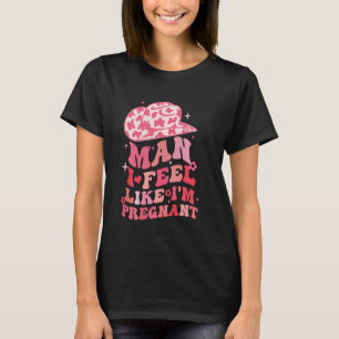 Man I Feel Like I'm Pregnant Western Country Pregn T-Shirt