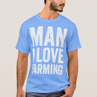man i love farming funny T-Shirt