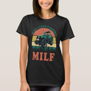Man I Love Farming M I L F  Farm T-Shirt