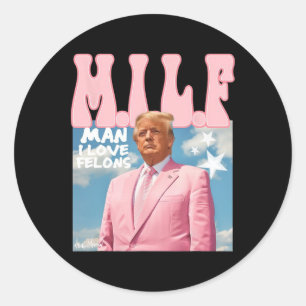 Man I Love Felons Funny Trump Pink 2024 For Presid Classic Round Sticker