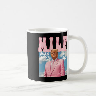 Man I Love Felons Funny Trump Pink 2024 For Presid Coffee Mug