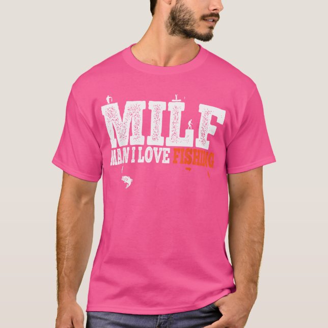 Man I Love Fishing Milf Hunter Fishing Funny Fishi T-Shirt (Front)