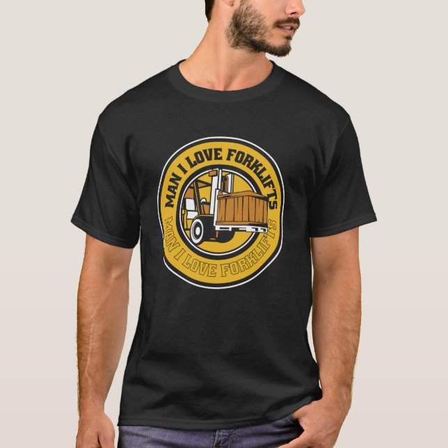 Man I Love Forklifts Warehouse Driver Pro Forklift T-Shirt (Front)