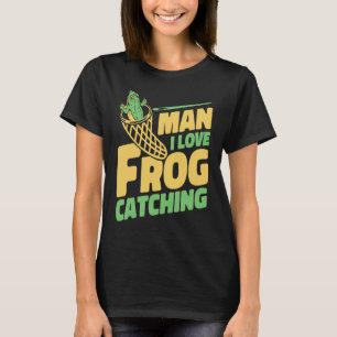 Man I Love Frog Catching Bullfrog Tadpoles Frog Ca T-Shirt