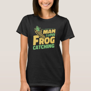 Man I Love Frog Catching Bullfrog Tadpoles Frog Ca T-Shirt