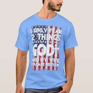 Man I Only Fear 2 Things God And My Wife American  T-Shirt