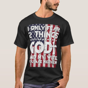 Man I Only Fear 2 Things God And My Wife American  T-Shirt