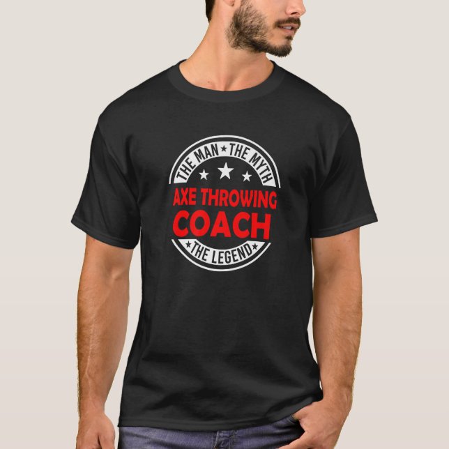 Man Myth Axe Throwing Coach Legend  Axe Throwing C T-Shirt (Front)