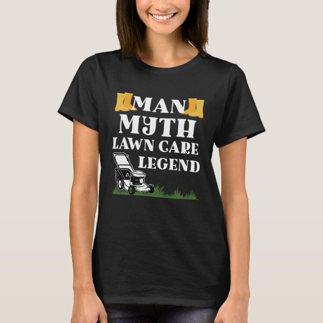 Man myth lawn care legend gardener funny garden fa T-Shirt (Front)