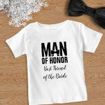 Man of Honour Best Friend of the Bride Baby T-Shirt<br><div class="desc">Perfect proposal gift for the best friend of the bride,  the Man of Honour</div>