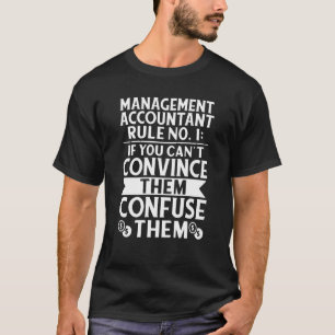 Management Accountant Rule No 1 Confuse Them T-Shirt