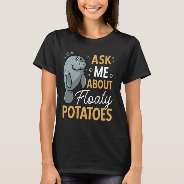 Manatee Ask Me About Floaty Potatoes Sea Animal Ma T-Shirt (Front)
