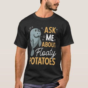 Manatee Ask Me About Floaty Potatoes Sea Animal Ma T-Shirt
