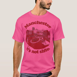 Manchester Its Not Shite T-Shirt